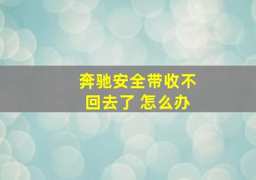 奔驰安全带收不回去了 怎么办